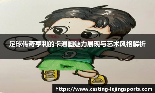 足球传奇亨利的卡通画魅力展现与艺术风格解析
